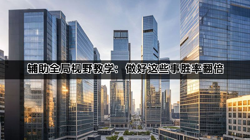 辅助全局视野教学：做好这些事胜率翻倍