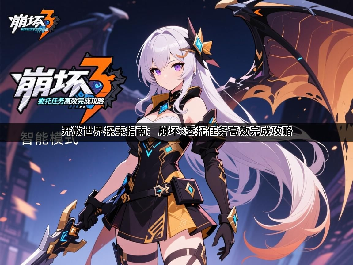 开放世界探索指南：崩坏3委托任务高效完成攻略