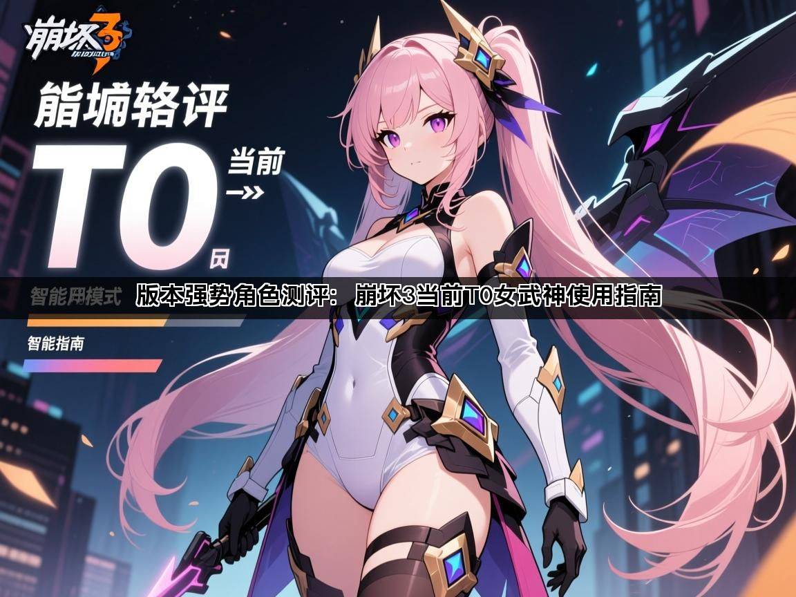 版本强势角色测评：崩坏3当前T0女武神使用指南